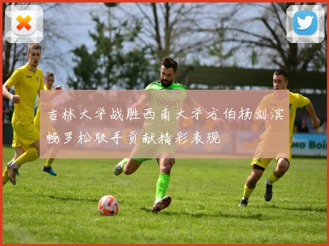 吉林大学战胜西南大学方伯杨刘滨畅罗松联手贡献精彩表现