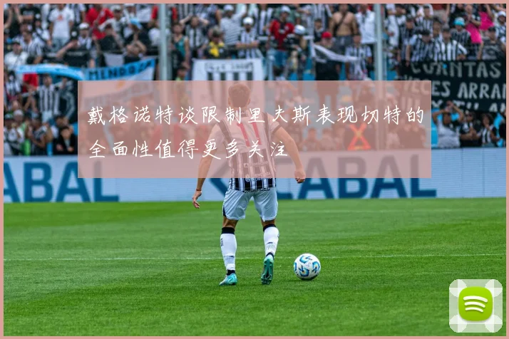 戴格诺特谈限制里夫斯表现切特的全面性值得更多关注